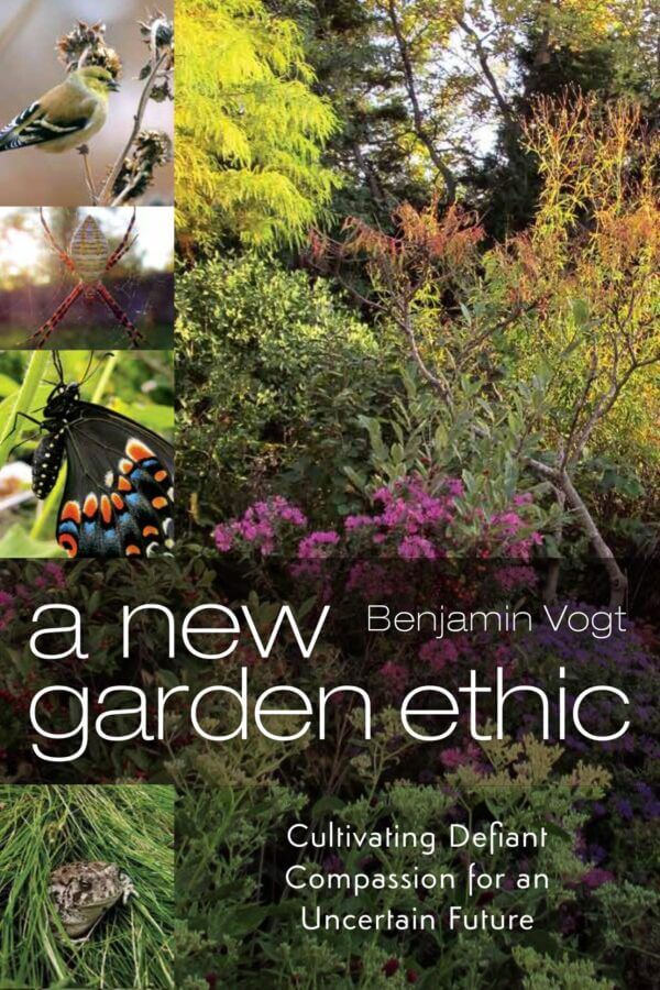 book a new garden ethic: cultivating defiant compassion for an uncertain future by benjamin vogt published by new society publishers